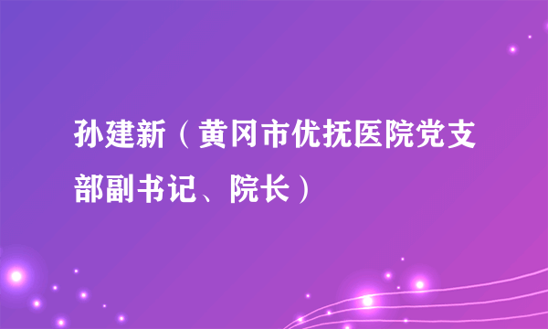 孙建新（黄冈市优抚医院党支部副书记、院长）