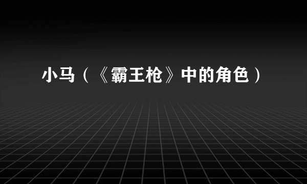 小马（《霸王枪》中的角色）