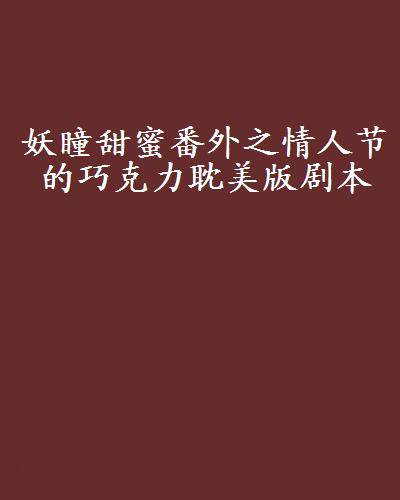 妖瞳甜蜜番外之情人节的巧克力耽美版剧本