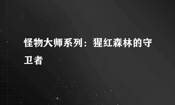 怪物大师系列：猩红森林的守卫者