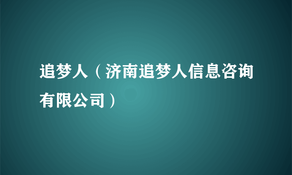 追梦人（济南追梦人信息咨询有限公司）
