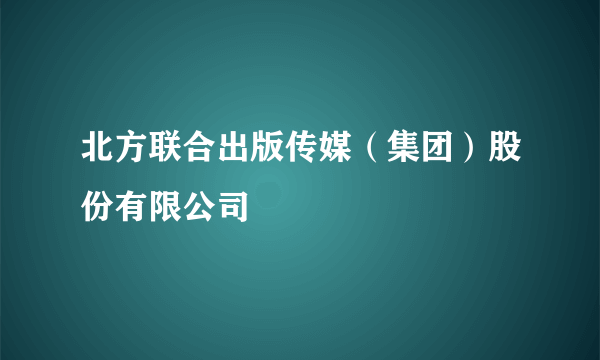 北方联合出版传媒（集团）股份有限公司