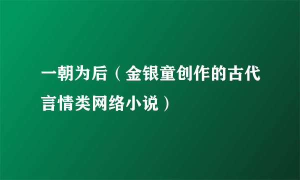 一朝为后（金银童创作的古代言情类网络小说）