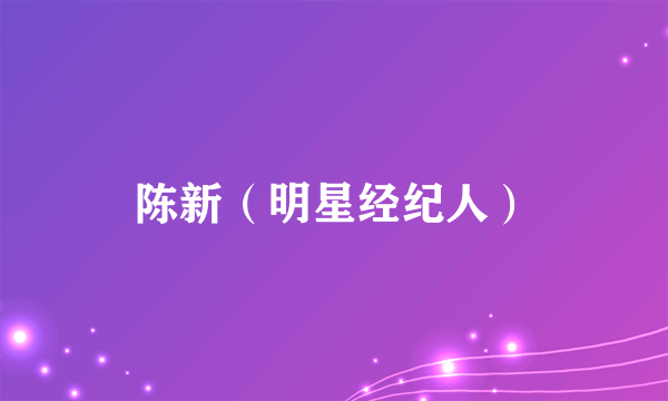 陈新（明星经纪人）