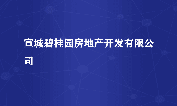 宣城碧桂园房地产开发有限公司