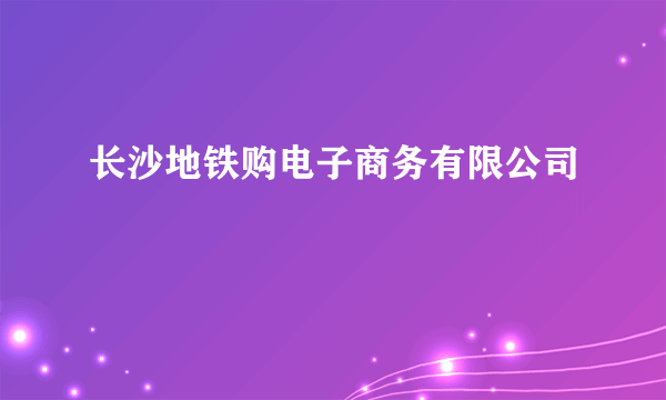 长沙地铁购电子商务有限公司