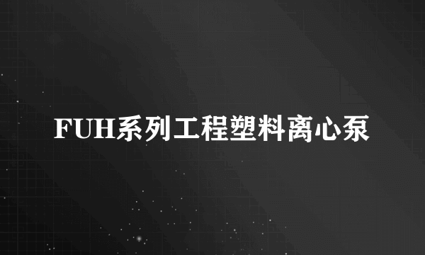 FUH系列工程塑料离心泵