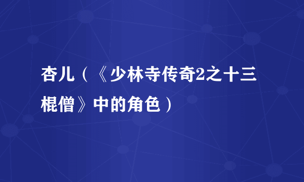 杏儿（《少林寺传奇2之十三棍僧》中的角色）