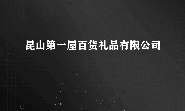 昆山第一屋百货礼品有限公司