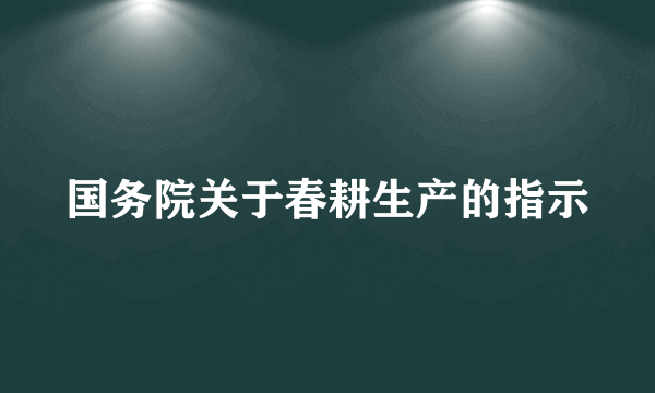 国务院关于春耕生产的指示
