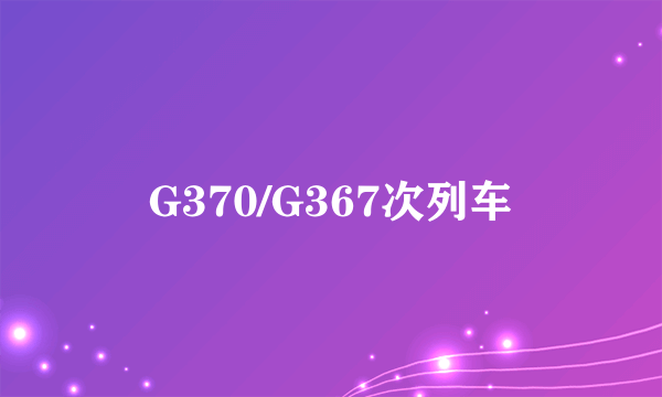 G370/G367次列车