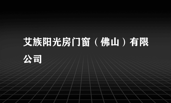 艾族阳光房门窗（佛山）有限公司