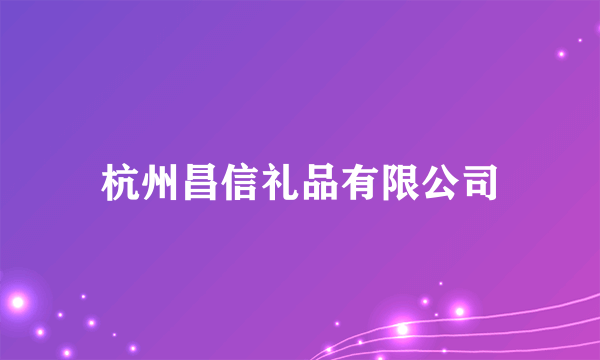 杭州昌信礼品有限公司