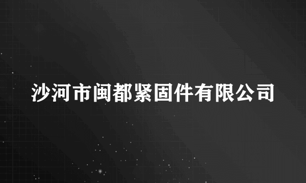 沙河市闽都紧固件有限公司