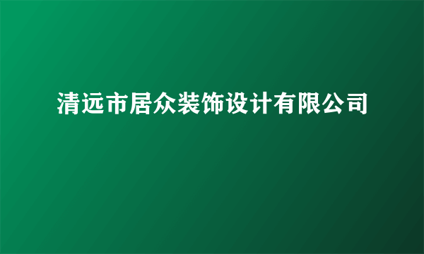 清远市居众装饰设计有限公司