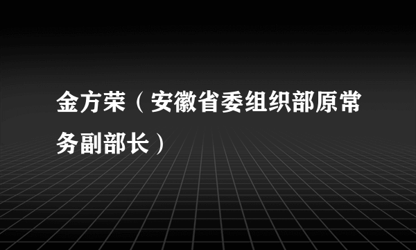 金方荣（安徽省委组织部原常务副部长）