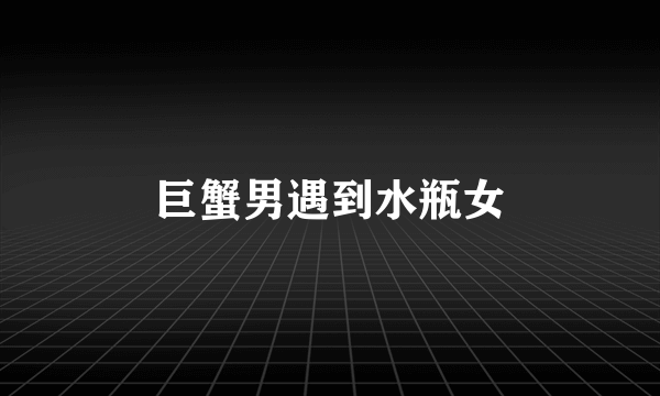巨蟹男遇到水瓶女