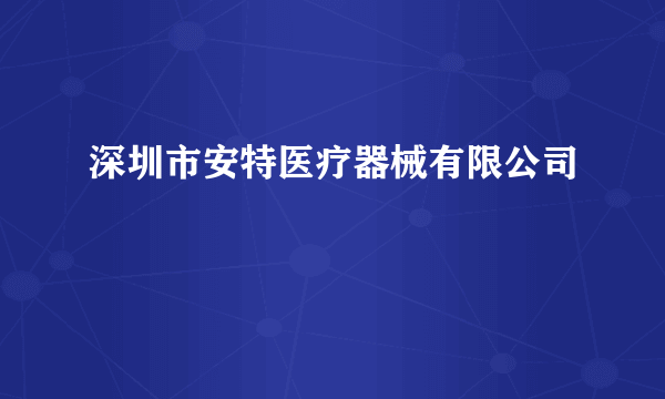 深圳市安特医疗器械有限公司