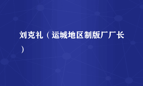 刘克礼（运城地区制版厂厂长）