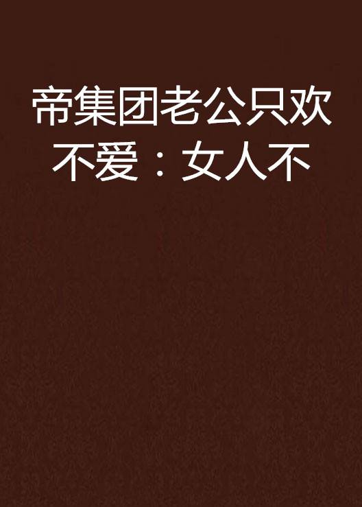 帝集团老公只欢不爱：女人不