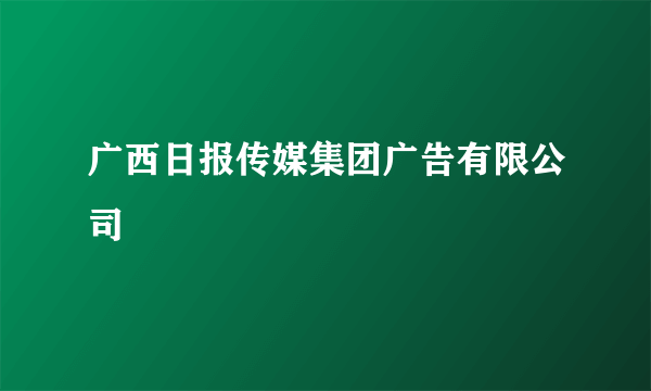 广西日报传媒集团广告有限公司