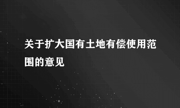 关于扩大国有土地有偿使用范围的意见