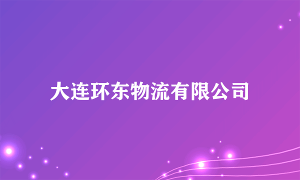 大连环东物流有限公司