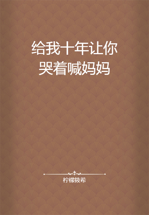 给我十年让你哭着喊妈妈