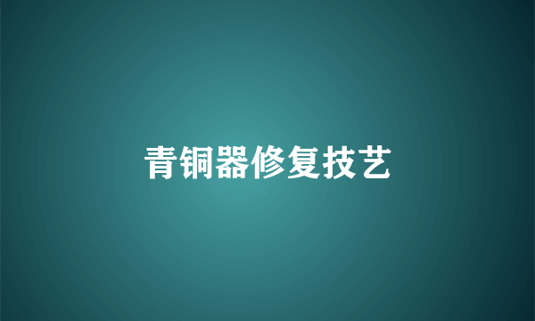 青铜器修复技艺