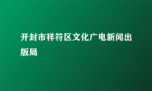 开封市祥符区文化广电新闻出版局