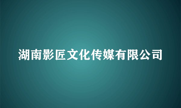 湖南影匠文化传媒有限公司