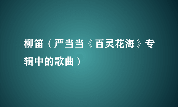柳笛（严当当《百灵花海》专辑中的歌曲）