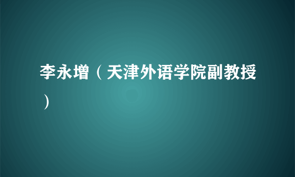 李永增（天津外语学院副教授）
