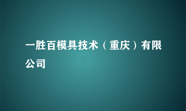 一胜百模具技术（重庆）有限公司