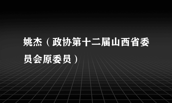 姚杰（政协第十二届山西省委员会原委员）
