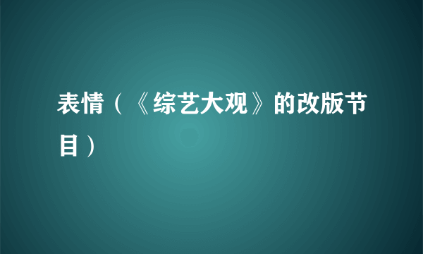表情（《综艺大观》的改版节目）