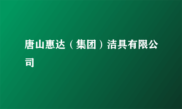 唐山惠达（集团）洁具有限公司