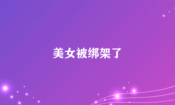 美女被绑架了