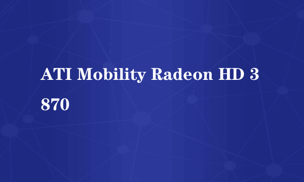 ATI Mobility Radeon HD 3870