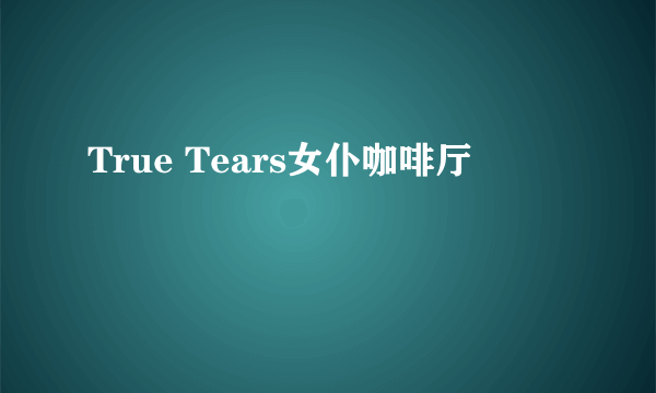 True Tears女仆咖啡厅