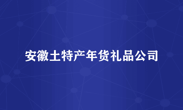 安徽土特产年货礼品公司