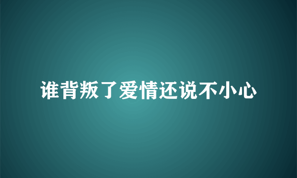 谁背叛了爱情还说不小心