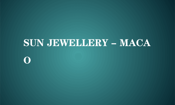 SUN JEWELLERY - MACAO