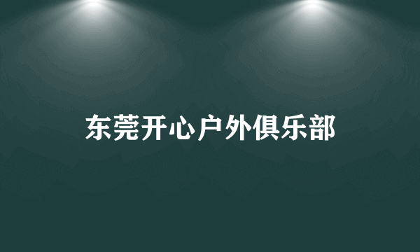 东莞开心户外俱乐部