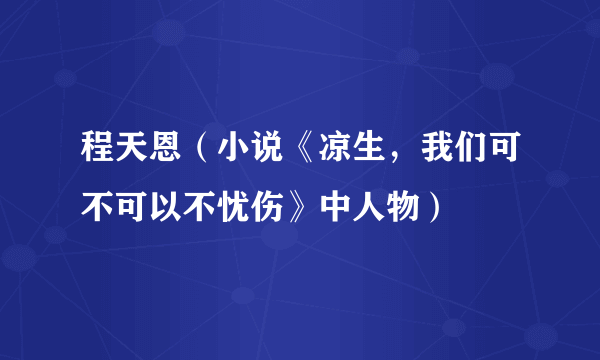 程天恩（小说《凉生，我们可不可以不忧伤》中人物）