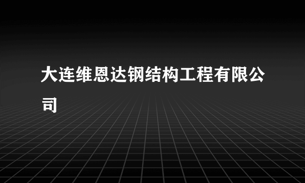 大连维恩达钢结构工程有限公司