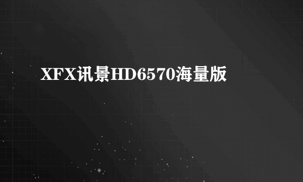 XFX讯景HD6570海量版