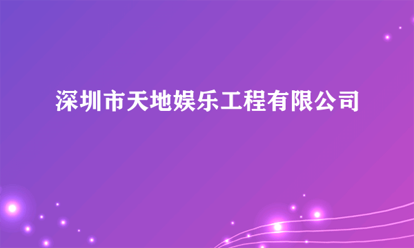深圳市天地娱乐工程有限公司