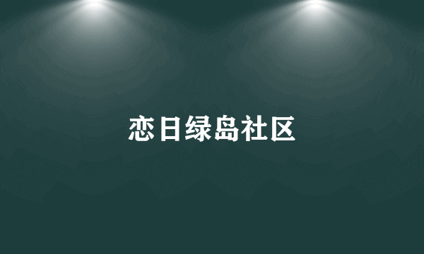 恋日绿岛社区