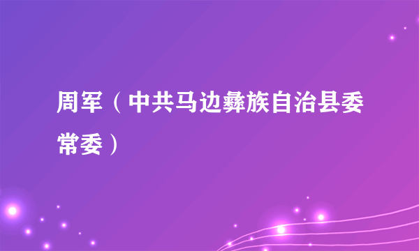周军（中共马边彝族自治县委常委）